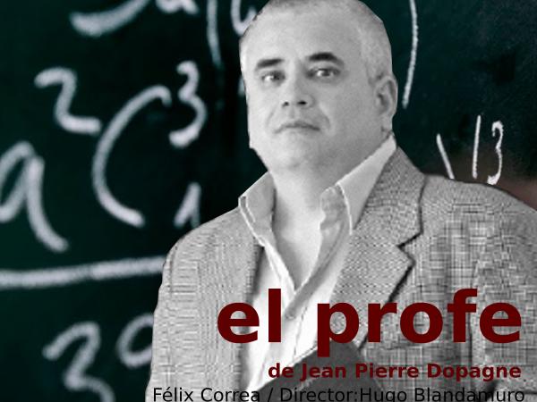 “EL PROFE” de Jean Pierre Dopagne. Dirección: Hugo Blandamuro
